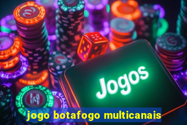 jogo botafogo multicanais